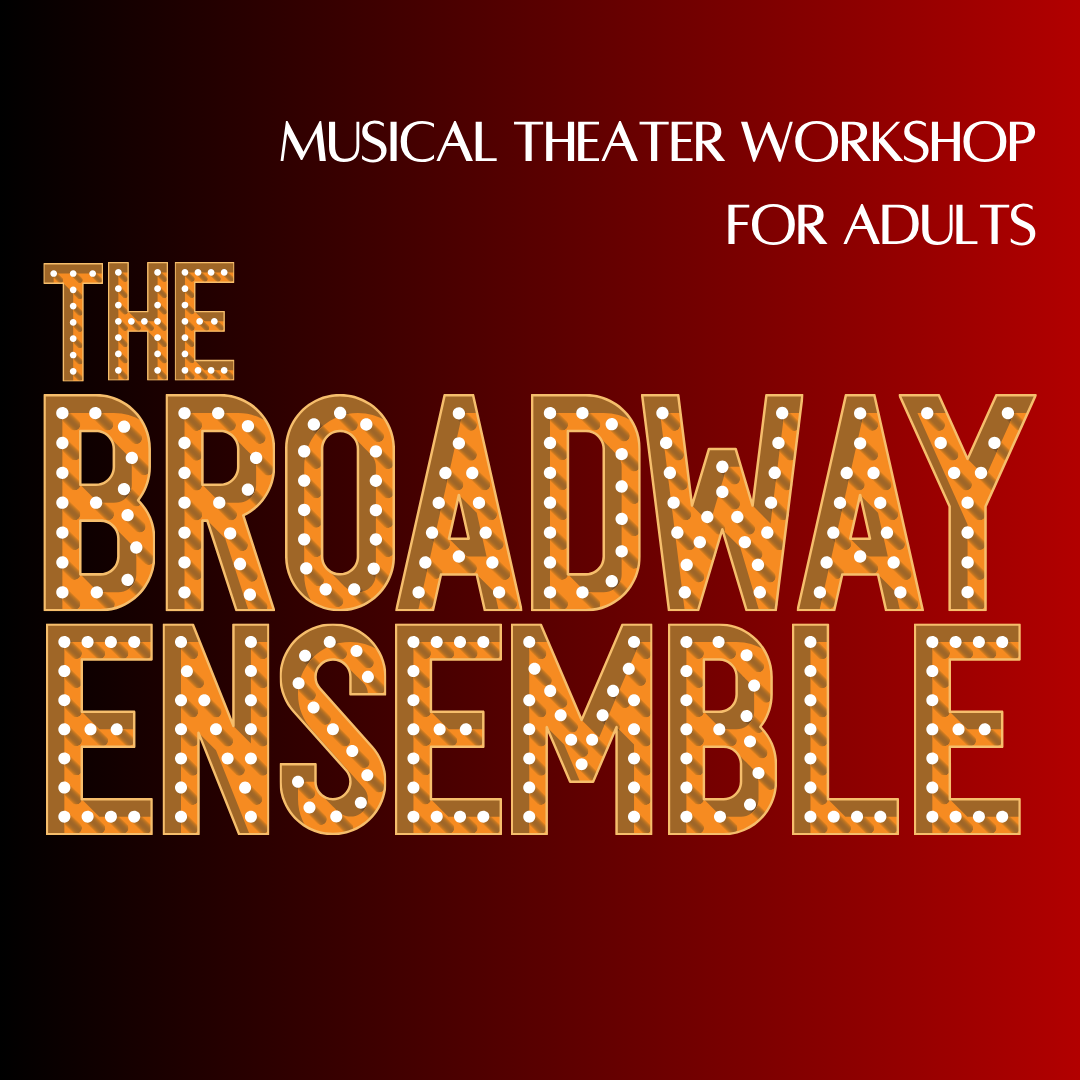 Musical Theater Workshop for Adults: The Broadway Ensemble (Ages 18+) Musical Theater Workshop for Adults: The Broadway Ensemble (Ages 18+)