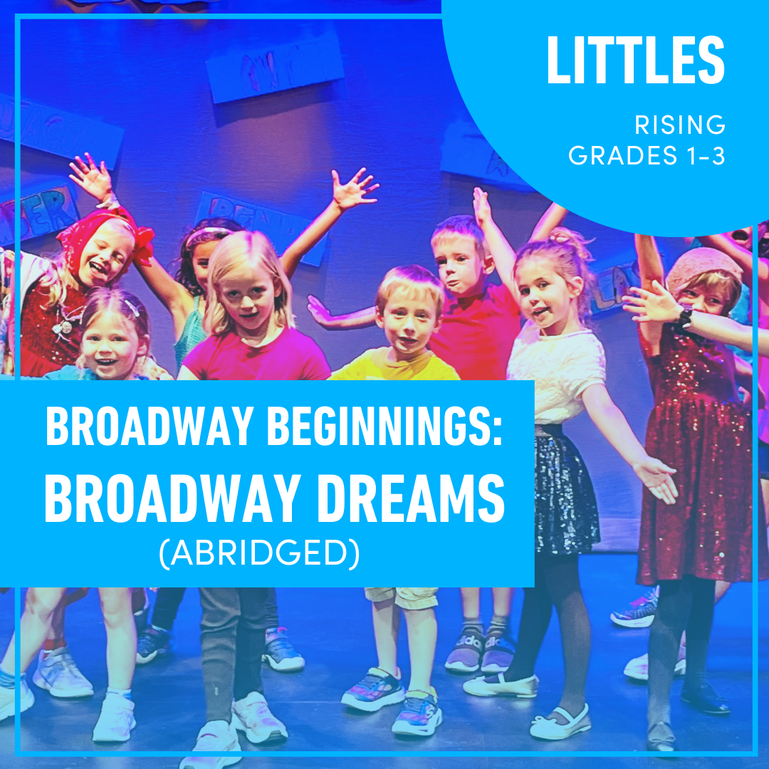 Summer Camp: Broadway Beginnings: Broadway Dreams (Abridged) (Rising Grades 1-3) Summer Camp: Broadway Beginnings: Broadway Dreams (Abridged) (Rising Grades 1-3)
