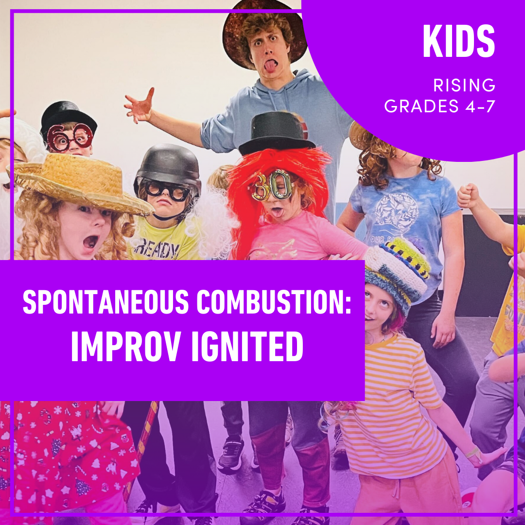 Summer Camp: Spontaneous Combustion: Improv Ignited (Rising Grades 4-7) Summer Camp: Spontaneous Combustion: Improv Ignited (Rising Grades 4-7)